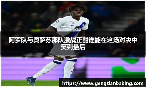 阿罗队与奥萨苏那队激战正酣谁能在这场对决中笑到最后