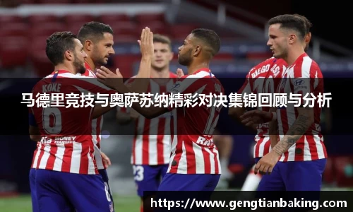 马德里竞技与奥萨苏纳精彩对决集锦回顾与分析